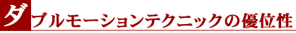 ダブルモーションテクニックの優位性