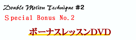 Double Motion Technique #2 Special Bonus No.2 ボーナスレッスンDVD